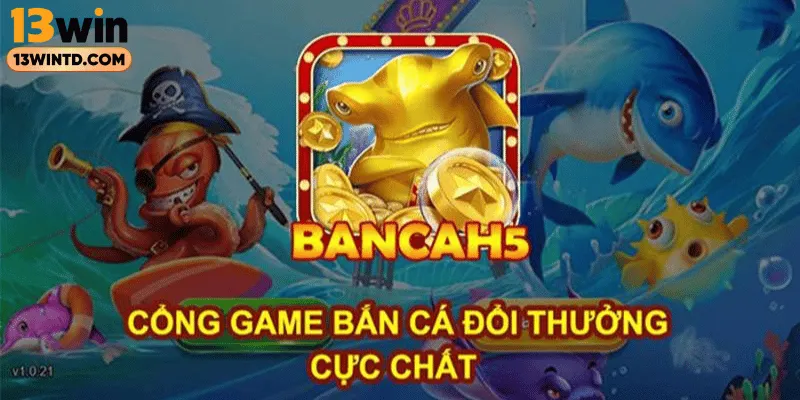 Tổng quát rõ nhất về trò chơi bắn cá H5