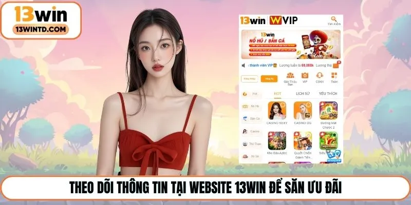 Theo dõi thông tin tại website 13Win để săn ưu đãi
