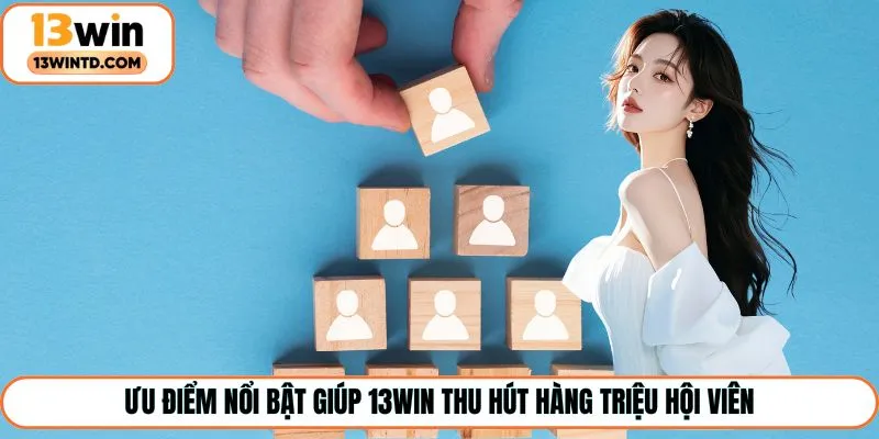 Ưu điểm nổi bật giúp 13Win thu hút hàng triệu hội viên